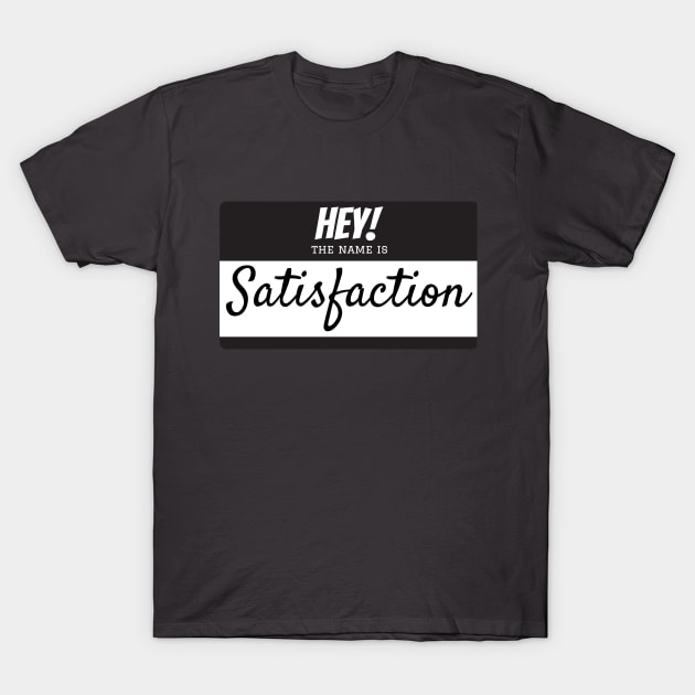 HEY! MY NAME IS SATISFACTION T-Shirt by GoodVibesMerch